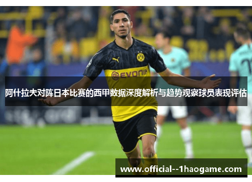 阿什拉夫对阵日本比赛的西甲数据深度解析与趋势观察球员表现评估 阿什拉夫对阵日本比赛的西甲数据深度解析与趋势观察球员表现评估