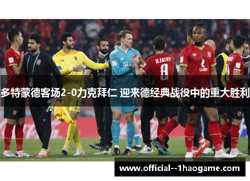 多特蒙德客场2-0力克拜仁 迎来德经典战役中的重大胜利 多特蒙德客场2-0力克拜仁 迎来德经典战役中的重大胜利