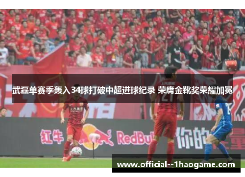 武磊单赛季轰入34球打破中超进球纪录 荣膺金靴奖荣耀加冕