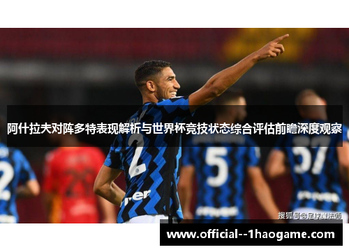 阿什拉夫对阵多特表现解析与世界杯竞技状态综合评估前瞻深度观察